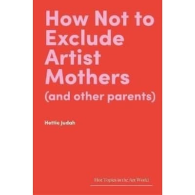 How Not To Exclude Artist Mothers (And Other Parents) - Hot Topics In The Art World - Hettie Judah