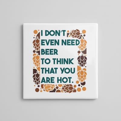 Grappige “I Don’t Even Need Beer to Think You’re Hot” Keramische Tegel – 15×15 cm Humor Cadeau & Muurdecoratie