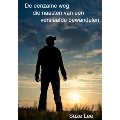 De Eenzame Weg Die Naasten Van Een Verslaafde Bewandelen - Suze Lee