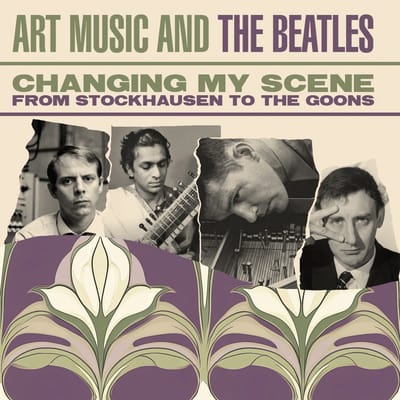 Changing My Scene - Art Music and the Beatles