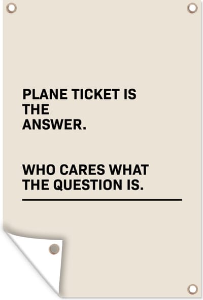 Muurdecoratie Spreuken - Quotes - Plane ticket is the answer - Who cares what the question is - Vliegen - 120x180 cm - Tuinposter - Tuindoek