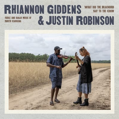 What Did The Blackbird Say To The Crow - Rhiannon Giddens & Justin Robins
