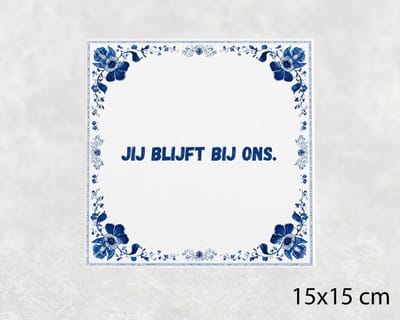 Spreuk tegel 15x15 cm Jij blijft bij ons