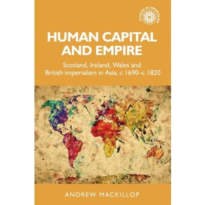 Human Capital And Empire - Studies In Imperialism - Andrew Mackillop