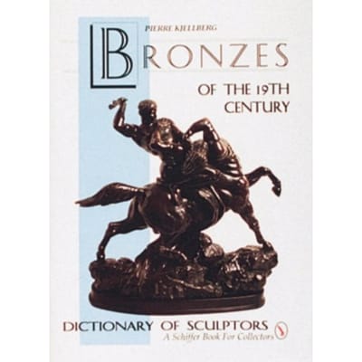 The Bronzes Of The Nineteenth Century - Schiffer Book For Collectors - Pierre Kjellberg