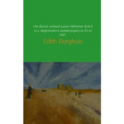 Het Directe Verband Tussen Alzheimer & Als (E.A. Degeneratieve Aandoeningen) En Iq En Hsp. - Edith Borghuis