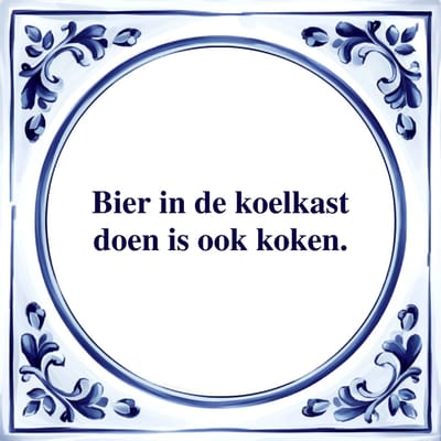Spreuk Tegel - Bier in de Koelkast doen is ook Koken - Tegeltjeswijsheid - Kado