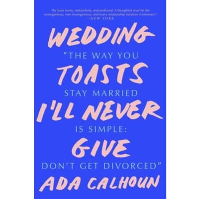 Wedding Toasts I'Ll Never Give - Ada Calhoun