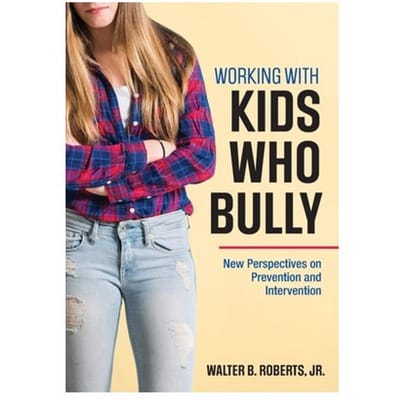Working With Kids Who Bully: New Perspectives On Prevention And Intervention - Roberts