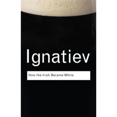 How The Irish Became White - Routledge Classics - Ignatiev, Noel