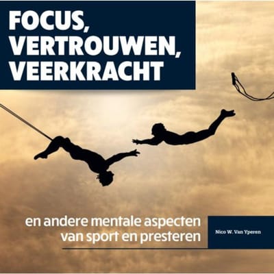 Focus, Vertrouwen, Veerkracht En Andere Mentale Aspecten Van Sport En Presteren - Nico van Yperen