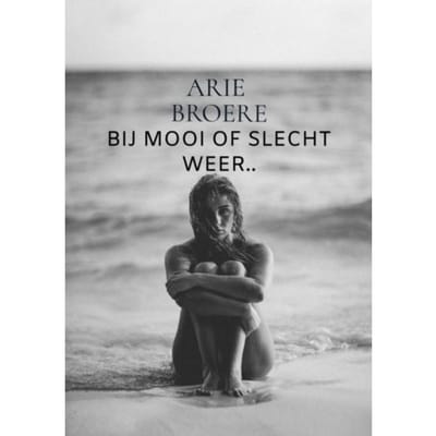 Bij Mooi Of Slecht Weer.. - Arie Broere