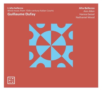 Alta Bellezza, Ann Allen, Hanna Geisel, Nathaniel Wood - Dufay: L'Alta Bellezza: Wind Music From 15th-century Italian Courts (CD)