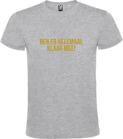 Grijs T-shirt ‘BEN ER HELEMAAL KLAAR MEE’ Goud Maat XS