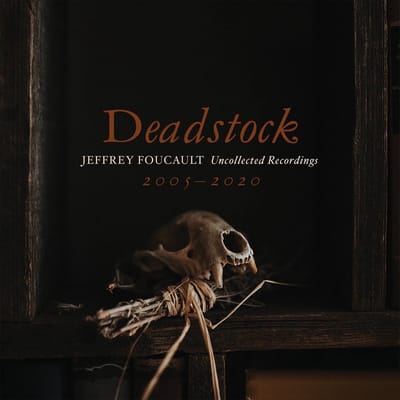 Jeffrey Foucault - Deadstock: Uncollected Recordings 2005-2020 (CD)