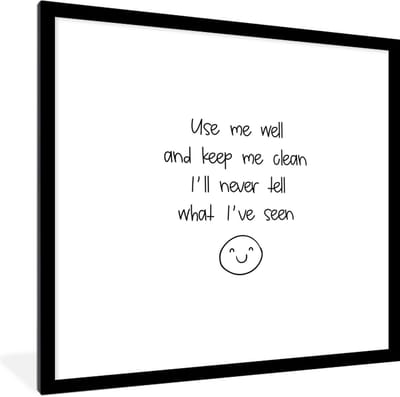 Fotolijst incl. Poster - Spreuken - Quotes - Use me well and keep me clean I'll never tell what I've seen - 40x40 cm - Posterlijst