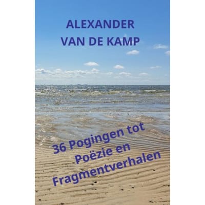 36 Pogingen Tot Poëzie En Fragmentverhalen - Alexander van de Kamp