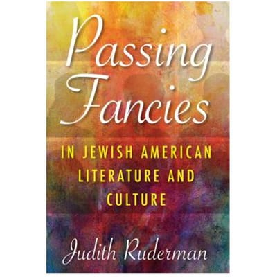 Passing Fancies In Jewish American Literature And Culture - Judith Ruderman