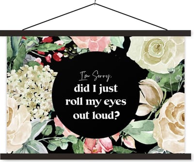 Posterhanger incl. Poster 60x40 cm - Schoolplaat - Kinderen - Quotes - Bloemen - Im sorry, did I just roll my eyes out loud? - Textielposter - Zwarte latten