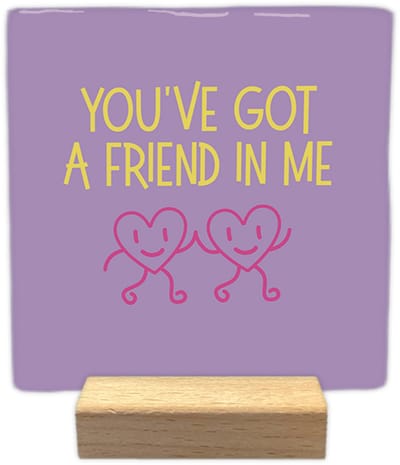 You've got a friend in me - Keramische decoratie tegel met tekst