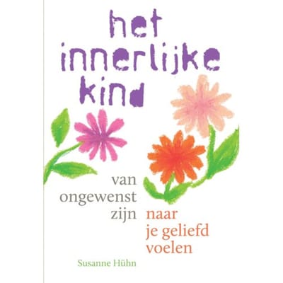 Van Ongewenst Zijn Naar Je Geliefd Voelen - Het Innerlijke Kind - Susanne Hühn