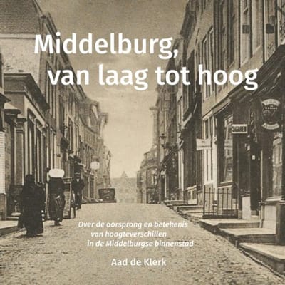 Middelburg, Van Laag Tot Hoog - Aad de Klerk
