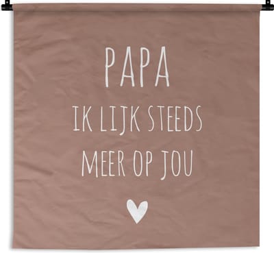 Wandkleed - Wanddoek - Spreuken - Papa ik lijk steeds meer op jou - Quotes - Papa - Stef Bos - 60x60 cm - Wandtapijt - Vaderdag cadeautje - Cadeau voor vader en papa