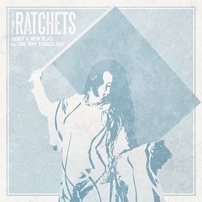 The Ratchets - Hoist A New Flag (7" Single)