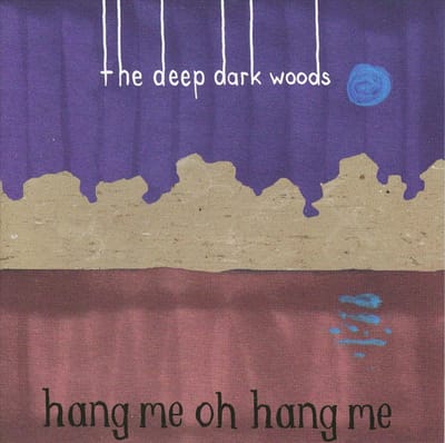 Hang Me, Oh Hang Me - Deep Dark Woods