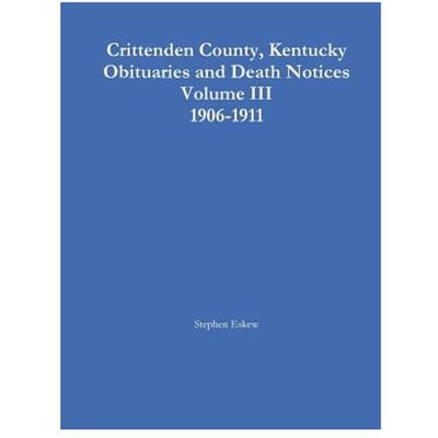 Crittenden County, Kentucky Obituaries And Death Notices Volume Iii 1906-1911 - Stephen Eskew