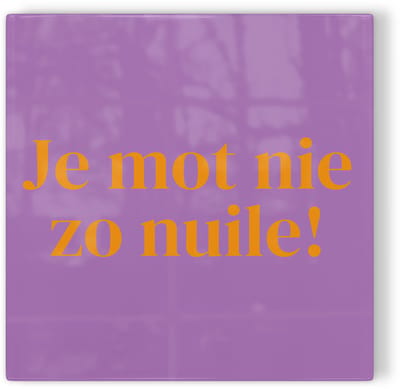 Tegeltje Nijmegen: Je mot nie zo nuile!