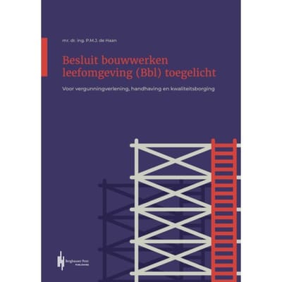 Besluit Bouwwerken Leefomgeving Toegelicht - Tekst & Toelichting - mr. dr. ing. P.M.J. de Haan