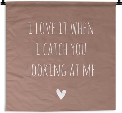 Wandkleed - Wanddoek - Engelse quote "I love it when i catch you looking at me" tegen een bruine achtergrond - 60x60 cm - Wandtapijt