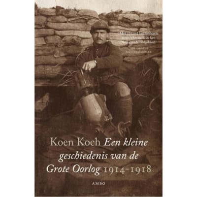 Een Kleine Geschiedenis Van De Grote Oorlog 1914-1918 - Koen Koch