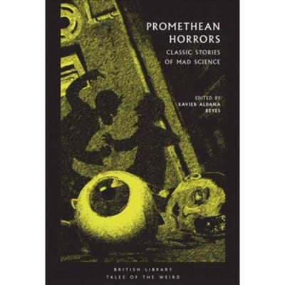 Promethean Horrors - British Library Tales Of The Weird - Xavier Aldana Reyes