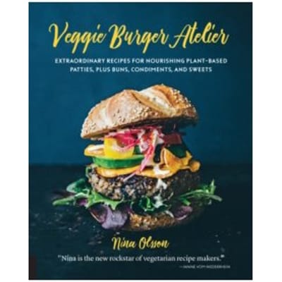 Veggie burger atelier : extraordinary recipes for nourishing plant-based patties, plus buns, - Nina Olsson