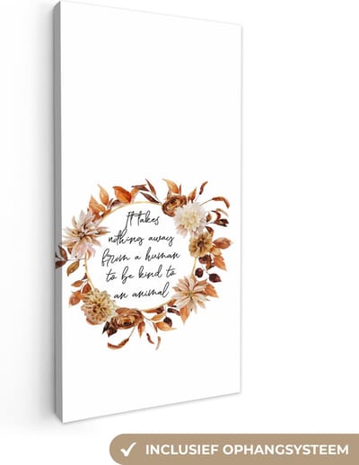 Canvas Schilderij It takes nothing away from a human to be kind to an animal - Spreuken - Quotes - Huisdieren - 20x40 cm - Wanddecoratie