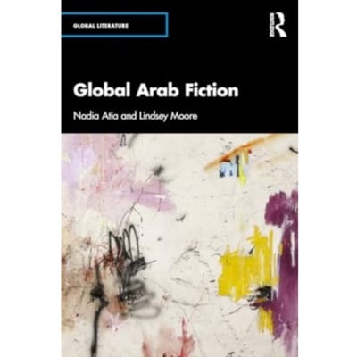 Global Arab Fiction - Global Literature - Nadia Atia