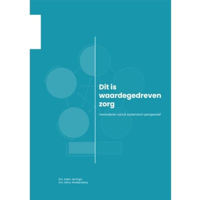 Dit Is Waardegedreven Zorg - De Organisatie Van Zorg - Harry Woldendorp