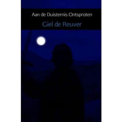 Aan De Duisternis Ontsproten - Giel De Reuver