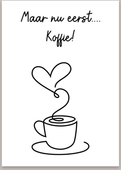 Woonkaart Maar nu eerst.... Koffie - Decoratiekaart voor in huis - Kaart A6 zwart/wit