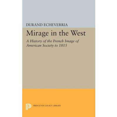 Mirage In The West - Princeton Legacy Library - Durand Echeverria