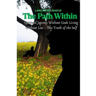 The Path Within - A Spiritual Journey Without Gods Living Without Lies - The Truth Of The Self - Lancar Ida-Bagus
