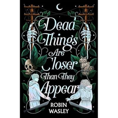 Dead Things Are Closer Than They Appear - Wasley, Robin