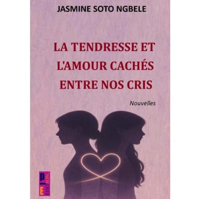 La Tendresse Et L'Amour Cachés Entre Nos Cris - Jasmine Soto Ngbele