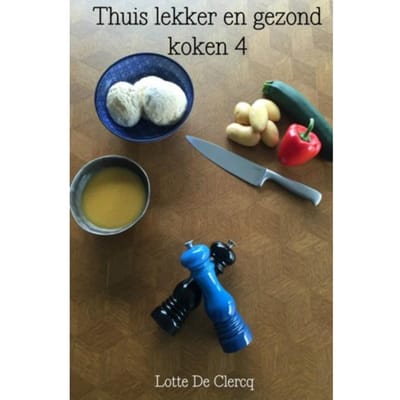 Thuis Lekker En Gezond Koken / 4 - Lotte De Clercq