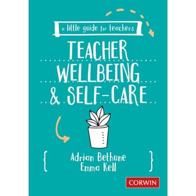 A Little Guide For Teachers: Teacher Wellbeing And Self-Care - Bethune, Adrian