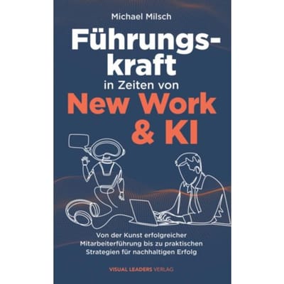 Führungskraft In Zeiten Von New Work & Ki ! Von Der Kunst Erfolgreicher Mitarbeiterführung Bis Zu - Michael Milsch
