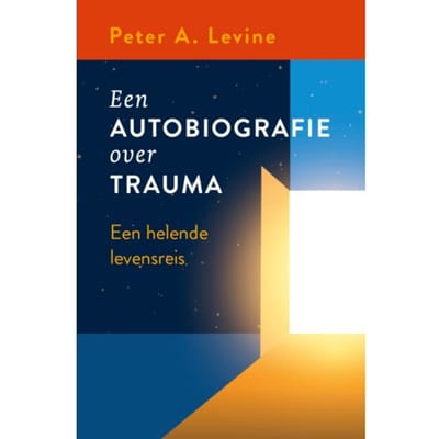 Een Autobiografie Over Trauma - Peter A. Levine
