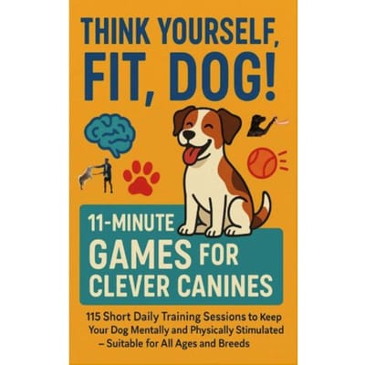 Think Yourself Fit, Dog! - 11-Minute Games For Clever Canines 115 Short Daily Training Sessions - Mara Fellherz